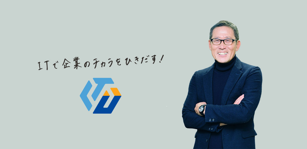 ITで企業のチカラをひきだす！