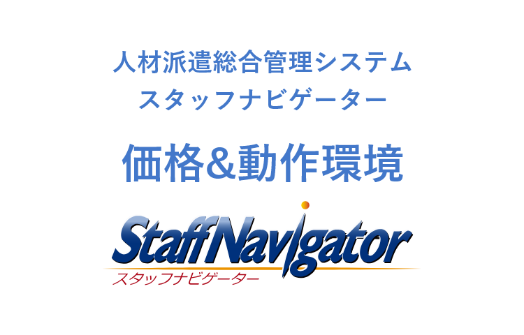 人材派遣総合管理システム　スタッフナビゲーター 価格&動作環境