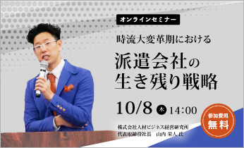 【無料オンラインセミナー】時流大変革期における、派遣会社の生き残り戦略