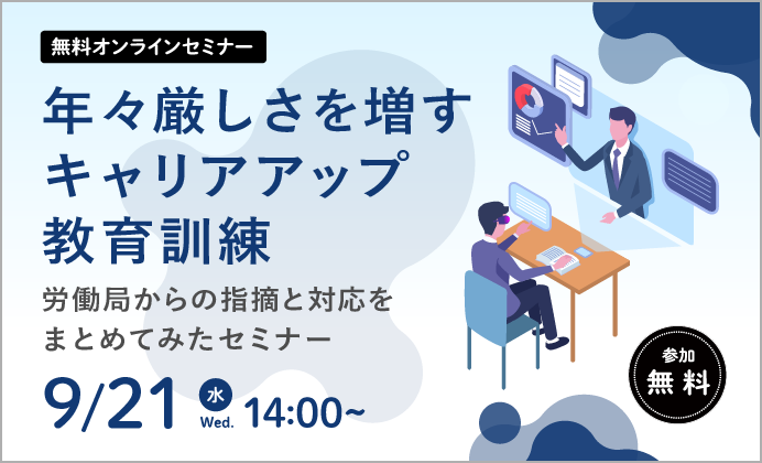 年々厳しさを増すキャリアアップ教育訓練　労働局からの指摘と対応をまとめてみたセミナー